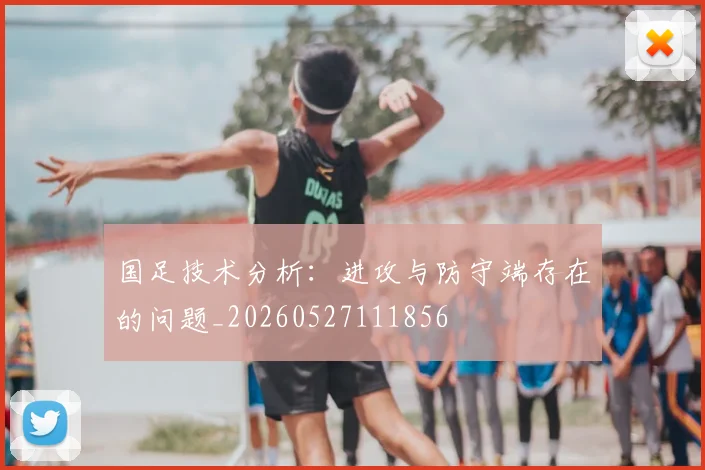 国足技术分析：进攻与防守端存在的问题_20260527111856