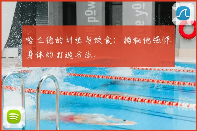 哈兰德的训练与饮食：揭秘他强悍身体的打造方法。
