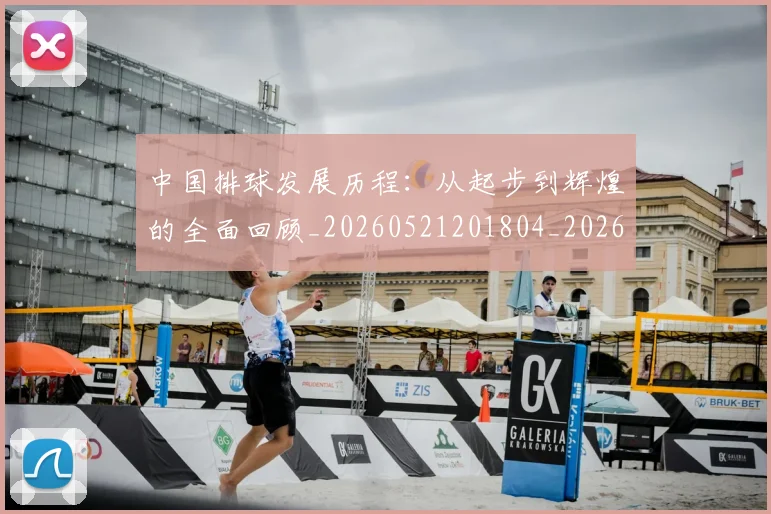 中国排球发展历程：从起步到辉煌的全面回顾_20260521201804_20260607160549